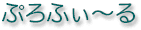 ぷろふぃ〜る